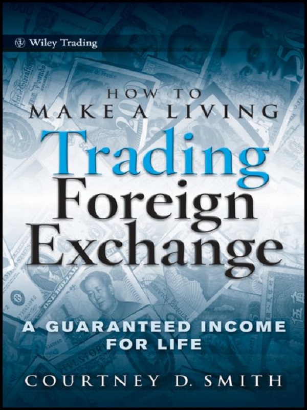Làm thế nào để kiếm sống từ giao dịch ngoại hối (How to Make a Living Trading Foreign Exchange) - Courtney Smith