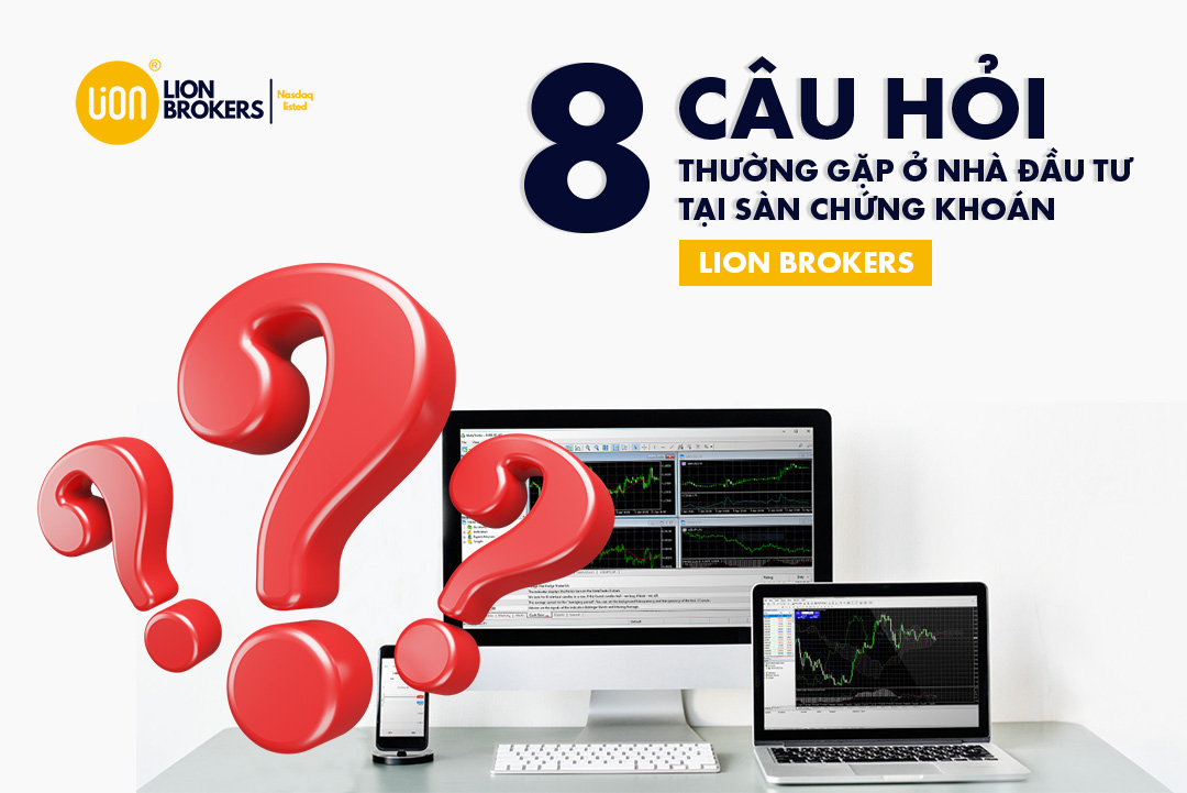 8 câu hỏi thường gặp ở nhà đầu tư tại sàn chứng khoán Lion Brokers