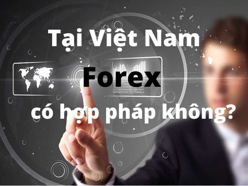 Đầu tư Forex có hợp pháp tại Việt Nam không?